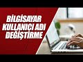 BİLGİSAYAR KULLANICI ADI DEĞİŞTİRME - WİNDOWS 11