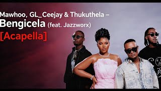 Mawhoo Gl ceejay Thukuthela U0026 Jazzworx  Bengicela feat Jazzworx acapella