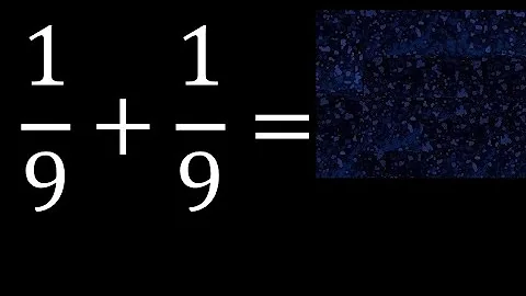 1/9 plus 1/9 , sum of homogeneous fractions, equal denominator 1/9+1/9