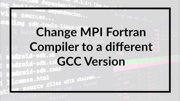 Change MPI Fortran Compiler to different GCC version / compiler