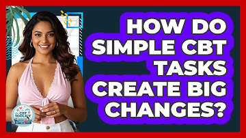 How Do Simple CBT Tasks Create Big Changes? - CBT Toolkit