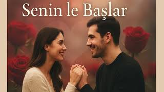 Seninle Başlar 💖🎶 Yeni Arabesk - Türkü Aşk, Bağlılık Ve Umut Dolu Şarkı