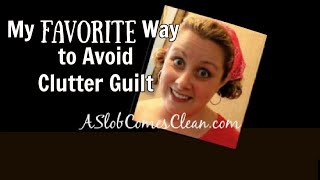 My Favorite Way to Avoid Clutter Guilt - Decluttering