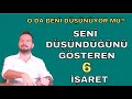 O DA BENİ DÜŞÜNÜYOR MU? SENİ DÜŞÜNDÜĞÜNÜ GÖSTEREN 6 İŞARET!