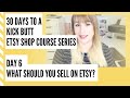 WHAT SHOULD I SELL ON ETSY? - HOW TO SELL ON ETSY FOR BEGINNERS 2019 - day 6 - Handmade Bosses