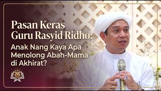 Pasan Keras Guru Rasyid Ridho: Anak Nang Kaya Apa Nang Kawa Menolong Abah-Mama di Akhirat?