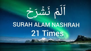 Surah Alam Nashrah 21 Times Amazing Quran Recitation Surah Al-Inshirah