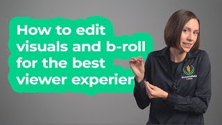 How to edit visuals and b-roll for the best viewer experience