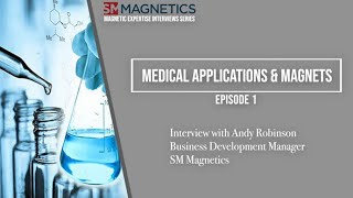 Magnetic Innovation &amp; Technology Series, Episode 1: Medical Applications &amp; Magnets