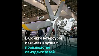 В Санкт-Петербурге появится крупное производство авиадвигателей
