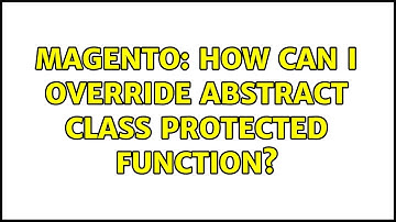 Magento: How can i override abstract class protected function? (2 Solutions!!)