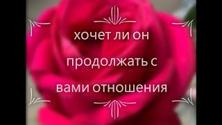 🌹ЯСНОВИДЕНИЕ🌹 * ХОЧЕТ ЛИ ОН ПРОДОЛЖАТЬ ОБЩЕНИЕ С ВАМИ.ЧТО ПЛАНИРУЕТ?*