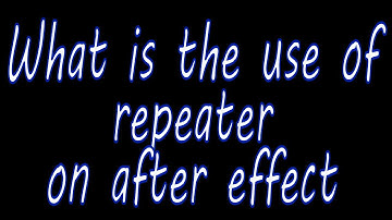 What is the use of repeater on after effect.