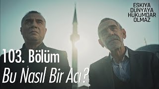 Bu nasıl bir acıdır? - Eşkıya Dünyaya Hükümdar Olmaz 103.  Resimi