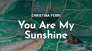 christina perri - you are my sunshine (lyrics)