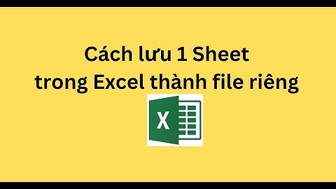 Cách lưu 1 Sheet trong Excel thành file riêng