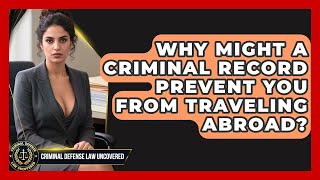 Why Might a Criminal Record Prevent You From Traveling Abroad? | Criminal Defense Law Uncovered News