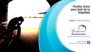 Tema #53 El Perdón; Arma para Salir de la Iniquidad - Pastor Franky Rodríguez