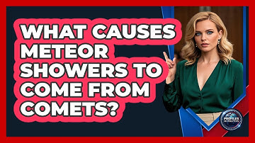 What Causes Meteor Showers To Come From Comets? - Profiles in Politics