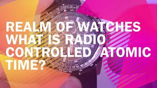 What is a RADIO CONTROLLED Watch? ATOMIC TIME EXPLAINED!!