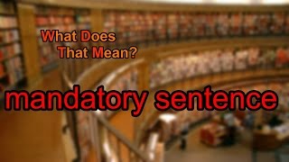 What does mandatory sentence mean