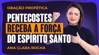 ORAÇÃO PROFÉTICA - PENTECOSTES / RECEBA A FORÇA DO ESPÍRITO SANTO / Ana Clara Rocha