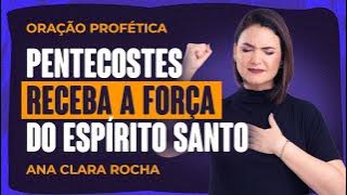 ORAÇÃO PROFÉTICA - PENTECOSTES / RECEBA A FORÇA DO ESPÍRITO SANTO / Ana Clara Rocha