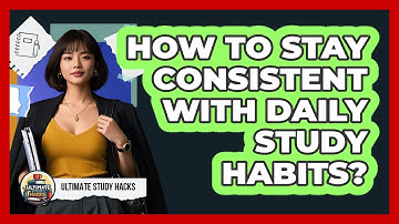 How To Stay Consistent With Daily Study Habits?
