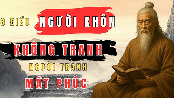 Triết lý cổ nhân - Người Càng Khôn Càng Không Tranh – Càng Tranh Càng Mất Phúc | Bài Học Cổ Nhân