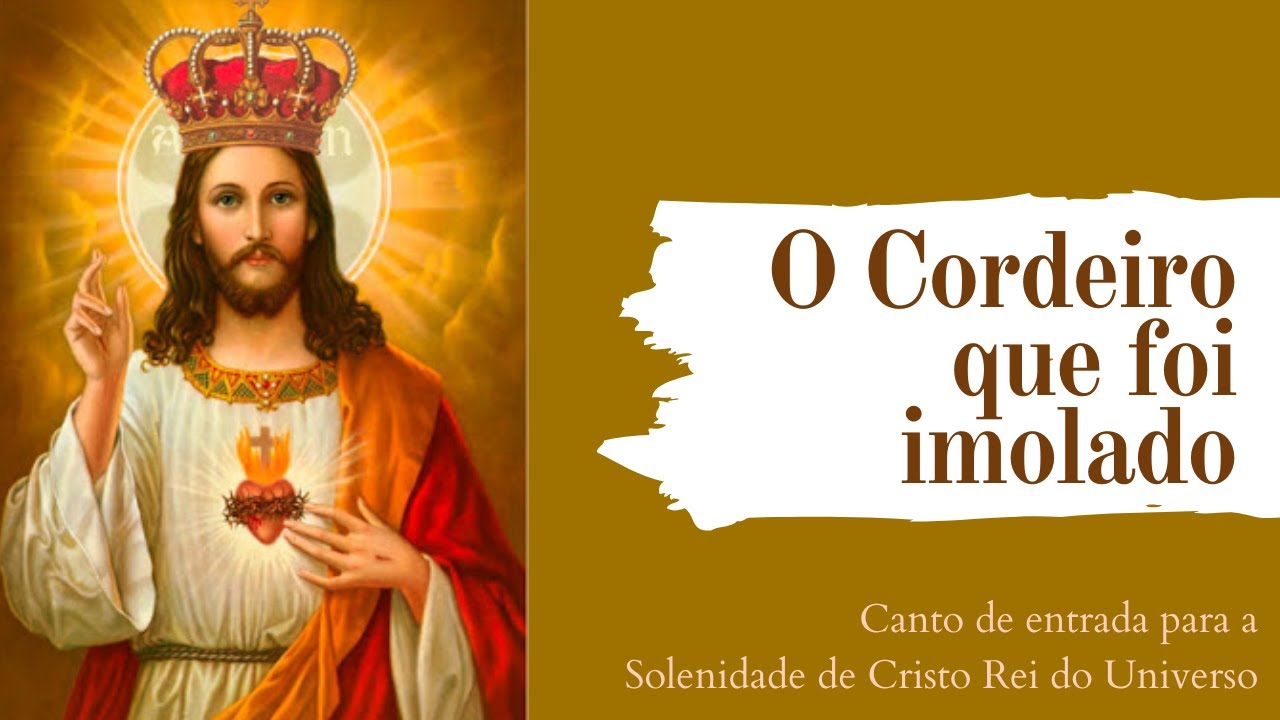 O Cordeiro que foi imolado (Canto de entrada - Solenidade de Cristo Rei ...