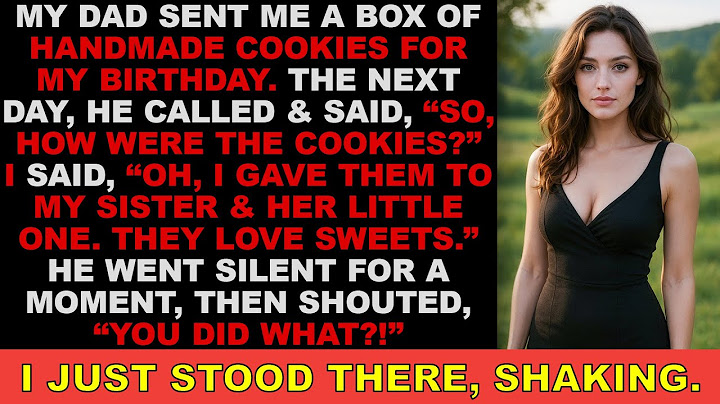 My Dad Sent Me A Box Of Cookies For My Birthday - But I Gave Them To My Sister & Her Son. Then…