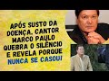 CANTOR MARCO PAULO APÓS FICAR DOENTE, REVELA TUDO O QUE MUITOS QUERIAM SABER!  |  MANIA CURIOSA