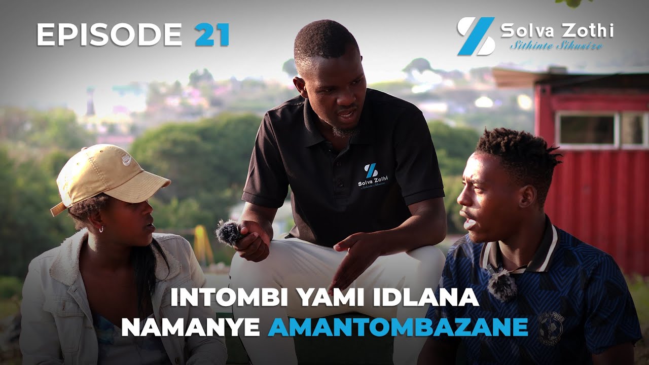 Solva Zothi - EP21 - Intombi yami idlana namanye amantombazane - YouTube