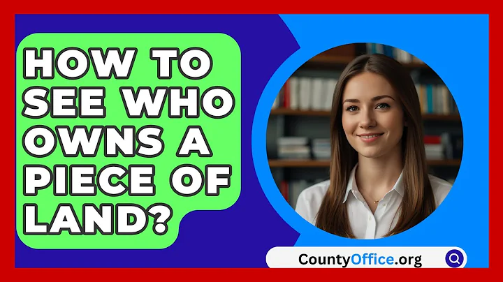How To See Who Owns A Piece Of Land? - CountyOffice.org