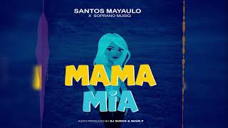 Santos Mayaulo X Soprano Musiq-MAMA MIA official Audio