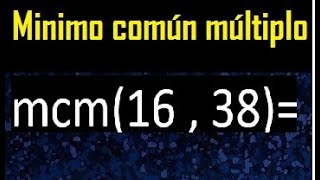 Least common multiple of 16 and 38 . lcm 16 and 38