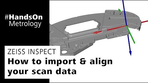 ZEISS INSPECT: How to import & align your scan data