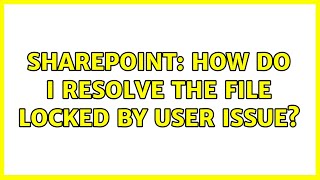 Sharepoint: How do I resolve the file locked by user issue?