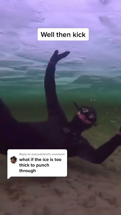 When you're trapped under thick ice.