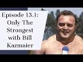 Episode 13.1: Only The Strongest with Bill Kazmaier