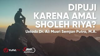 Dipuji karena Amal Sholeh termasuk Riya? - Ustadz Ali Musri Semjan Putra