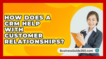 How Does A CRM Help With Customer Relationships? - BusinessGuide360.com