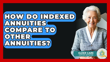How Do Indexed Annuities Compare To Other Annuities? - Elder Care Support Network