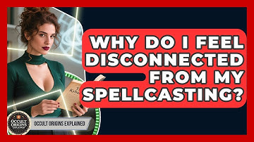 Why Do I Feel Disconnected From My Spellcasting? - Occult Origins Explained