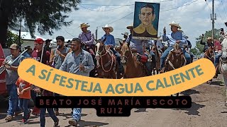 FIESTA Y TRADICIÓN, ASÍ FESTEJA AGUA CALIENTE.  Beato José María Escoto Ruiz. Atotonilco el alto.