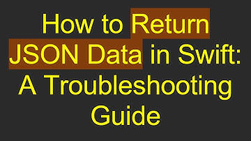 How to Return JSON Data in Swift: A Troubleshooting Guide