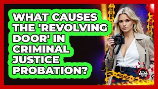What Causes The 'revolving Door' In Criminal Justice Probation? - True Crime Lovers