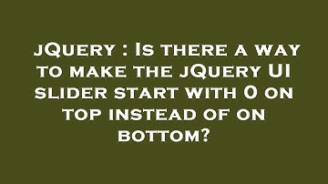 jQuery : Is there a way to make the jQuery UI slider start with 0 on top instead of on bottom?