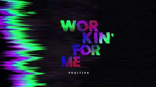 Workin For Me - Positive