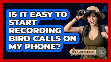 Is It Easy To Start Recording Bird Calls On My Phone?